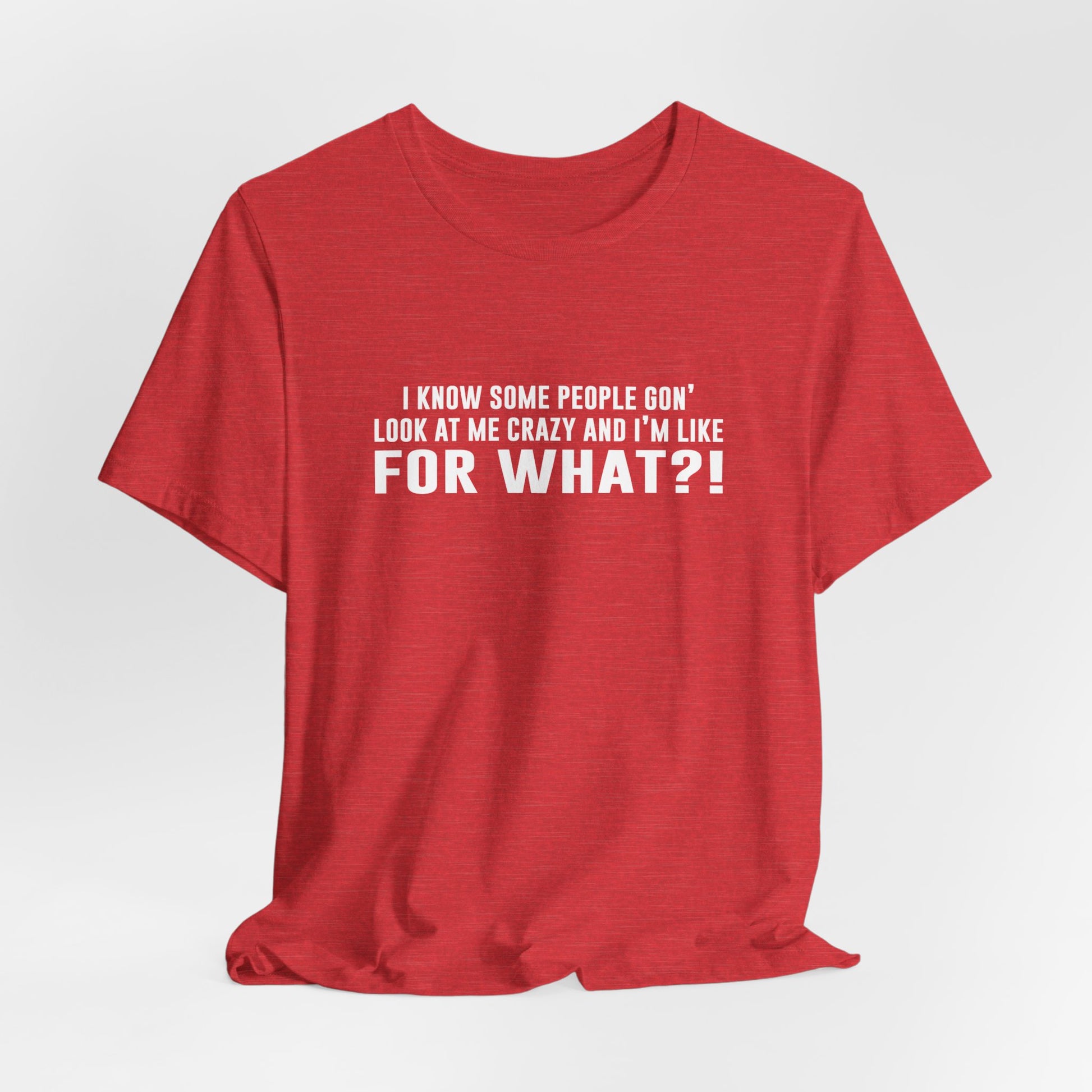 FOR WHAT?! - Fun Graphic T-Shirt - Bella Canvas