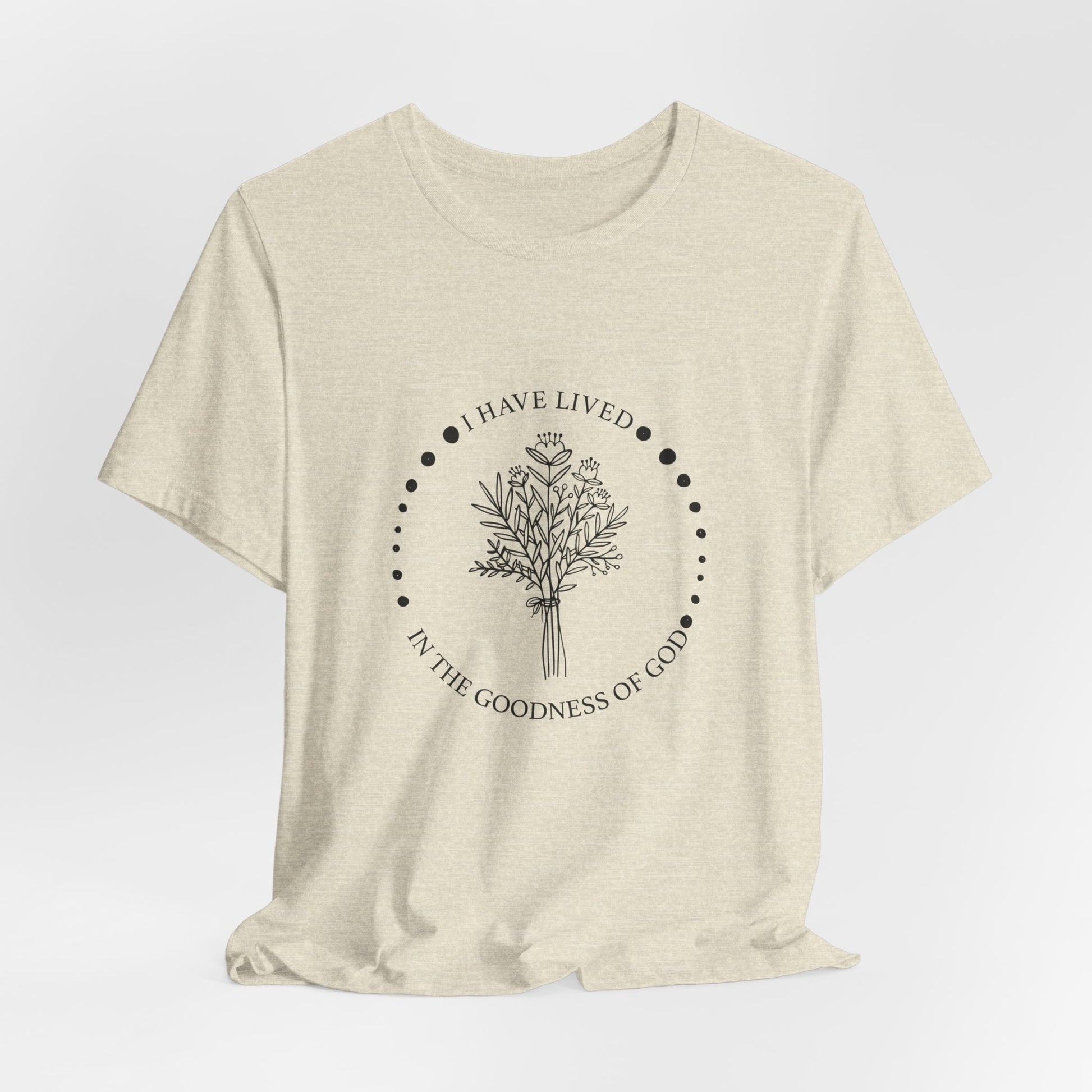 I Have Lived In The Goodness Of God - Floral Inspirational Tee, Unisex Jersey Shirt, Nature Lover Gift, Thoughtful Quote T-Shirt, Everyday Comfort Wear