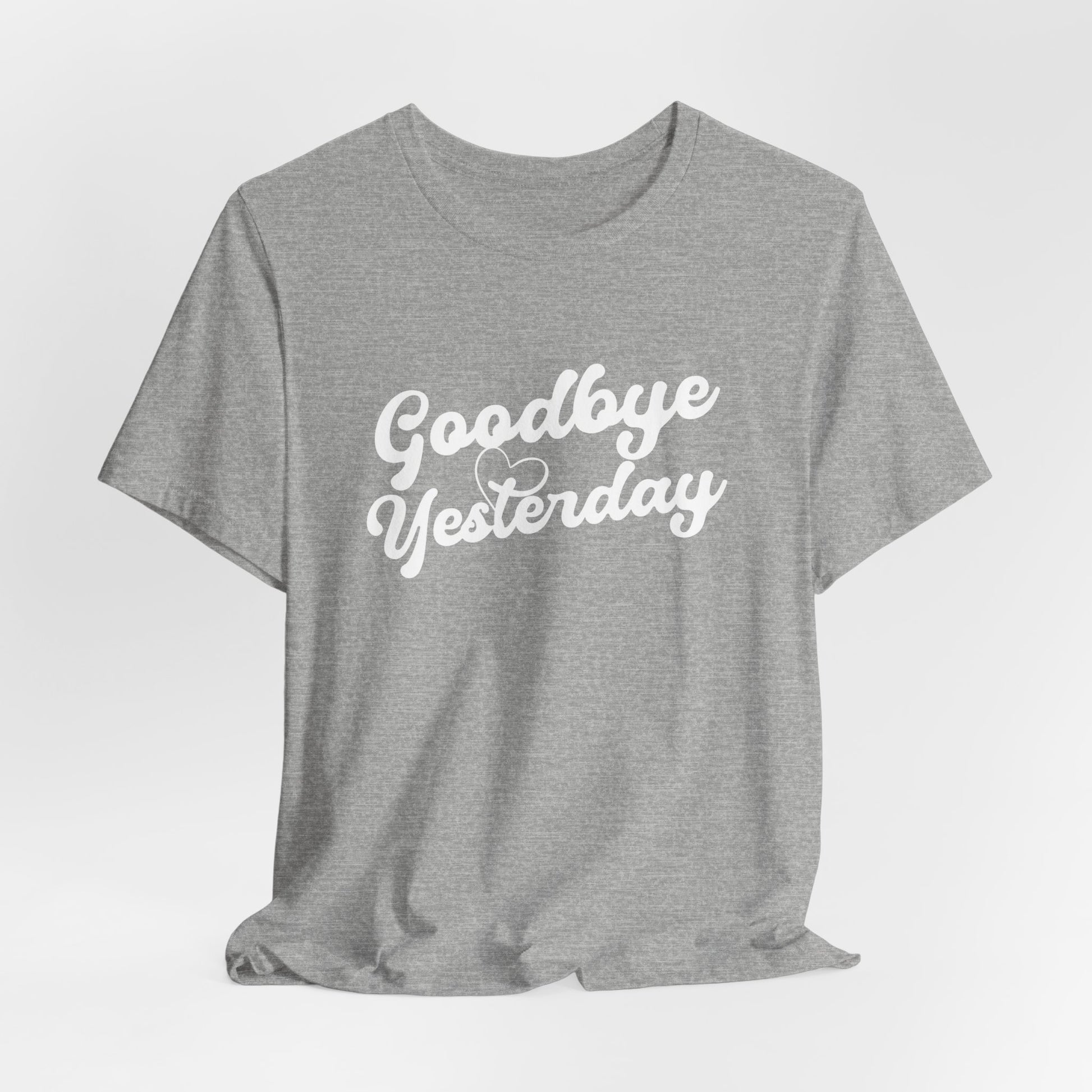 Goodbye Yesterday Unisex Tee, Inspirational T-Shirt for Change, Casual Wear, Gift for Friends, Motivational Shirt