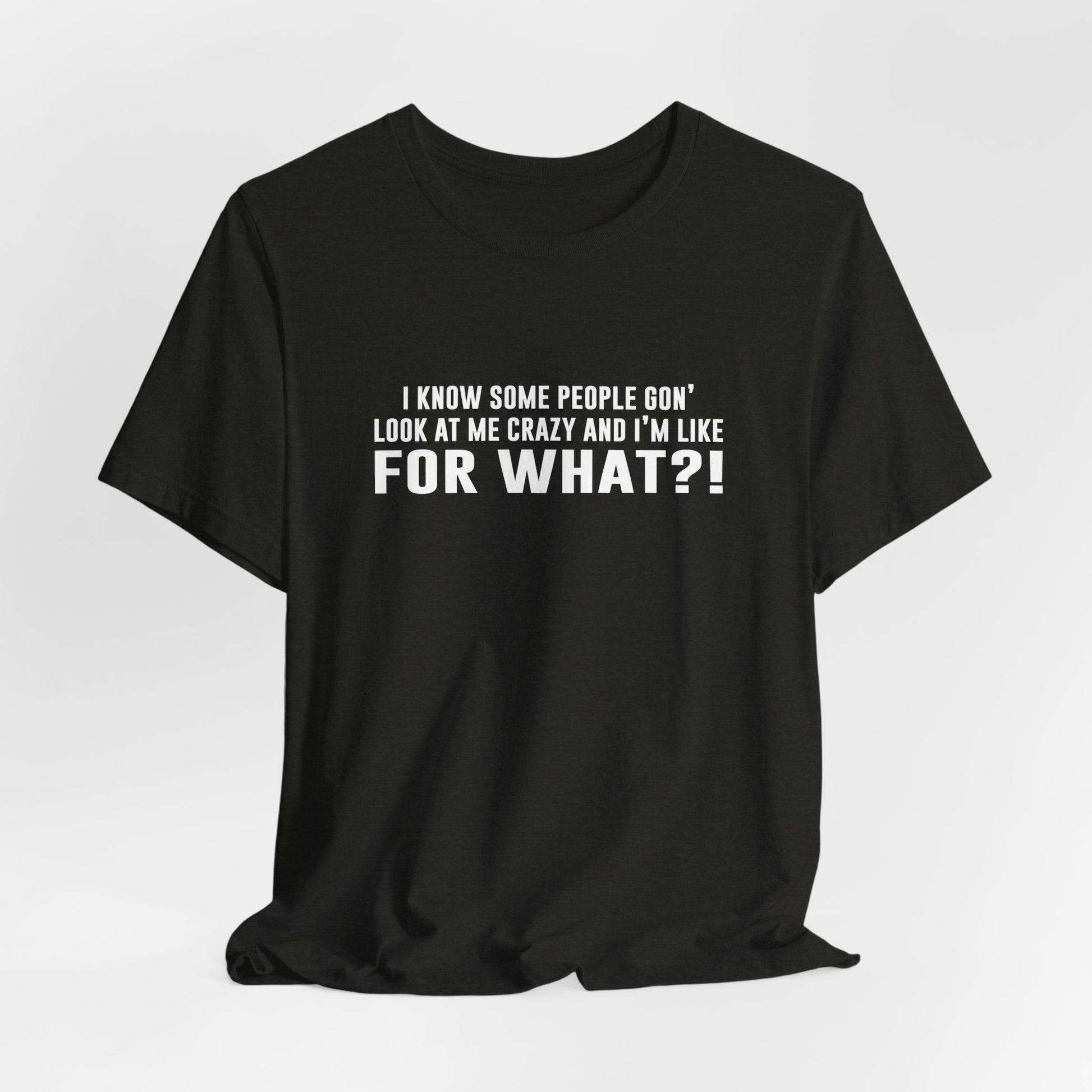 FOR WHAT?! - Fun Graphic T-Shirt - Bella Canvas