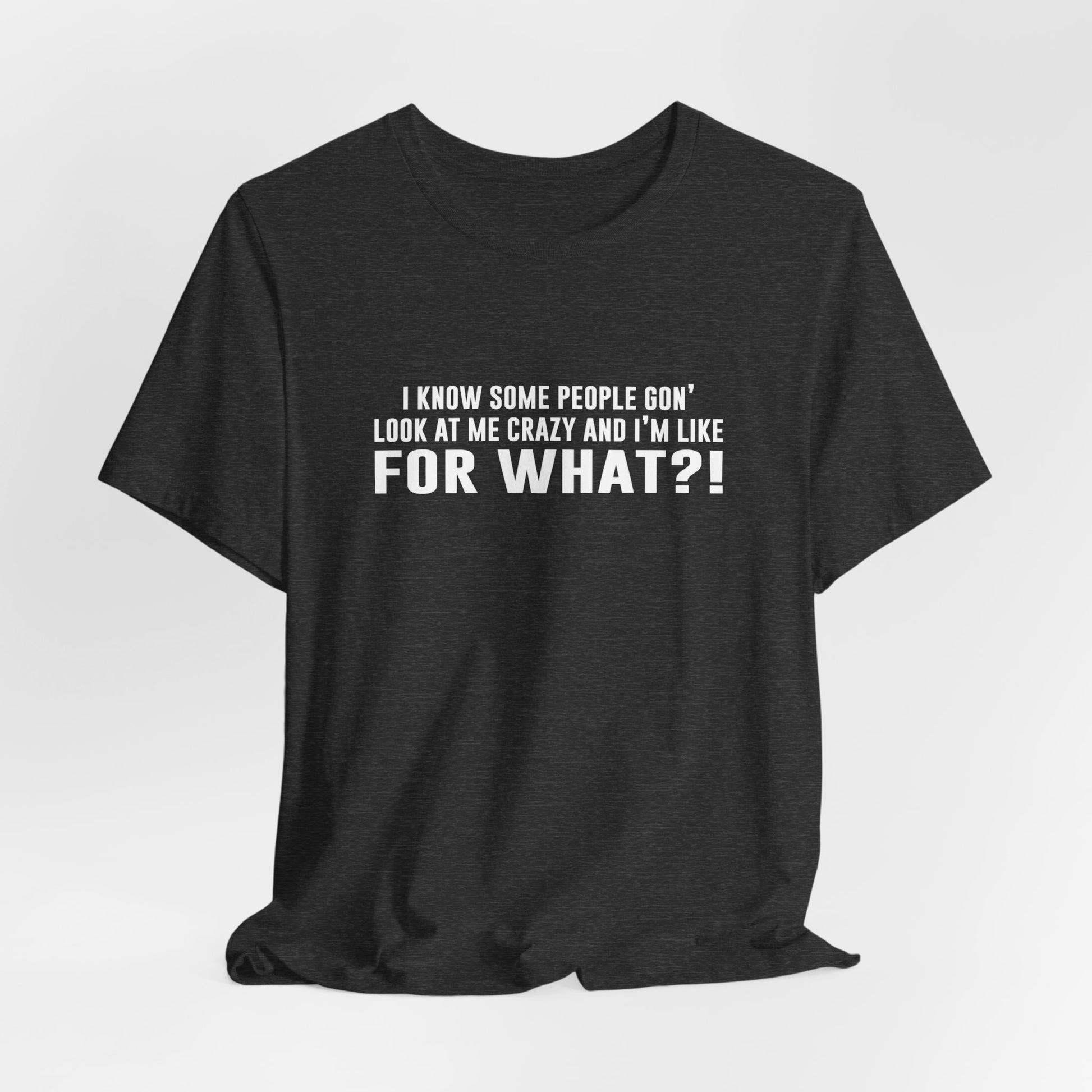 FOR WHAT?! - Fun Graphic T-Shirt - Bella Canvas