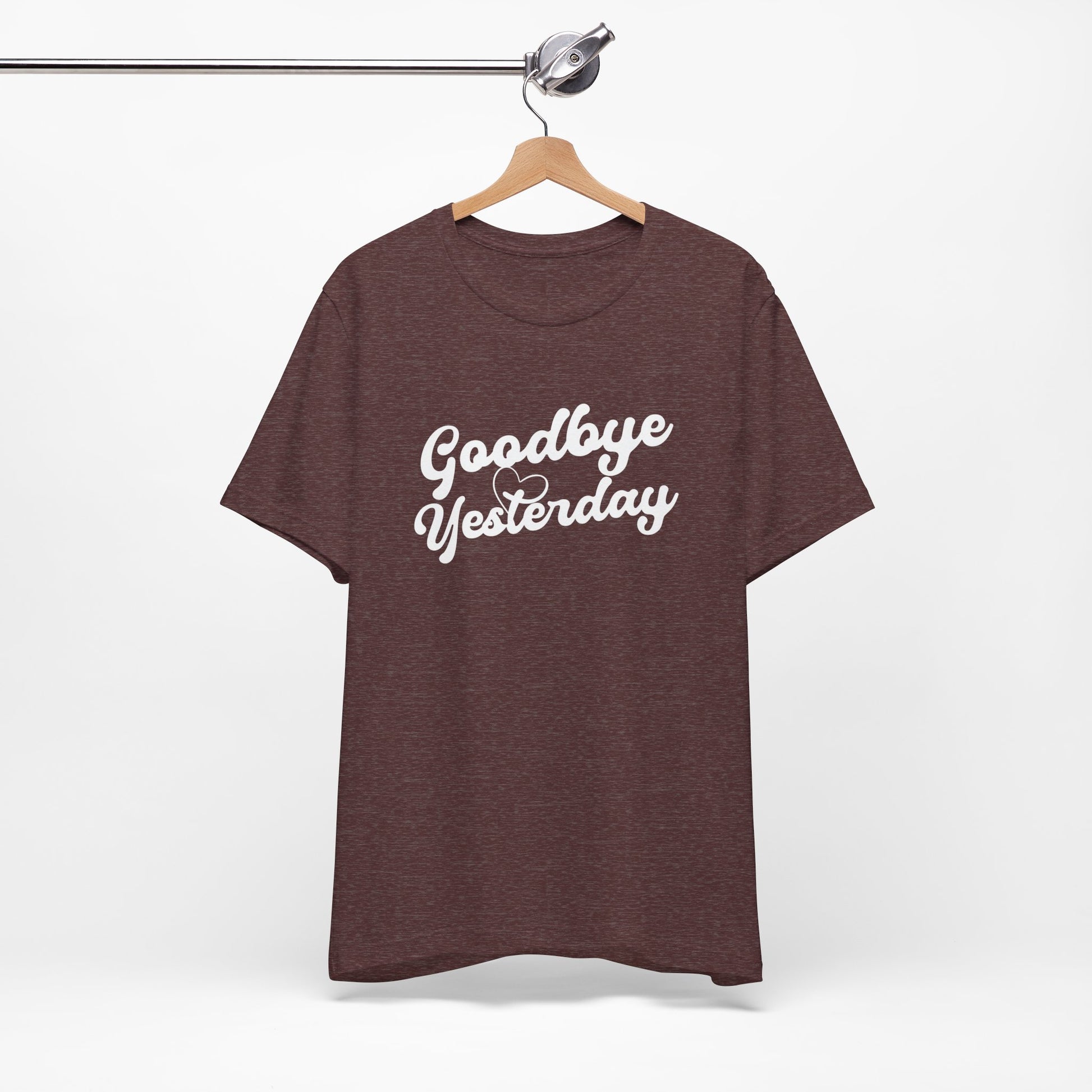 Goodbye Yesterday Unisex Tee, Inspirational T-Shirt for Change, Casual Wear, Gift for Friends, Motivational Shirt